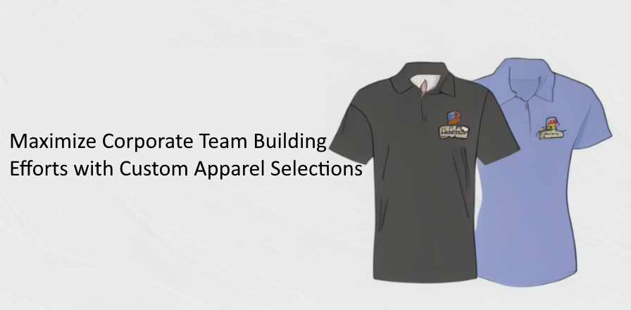 Maximize Corporate Team Building Efforts with Custom Apparel Selections